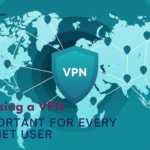 Why Using a VPN is Important for Every Internet User